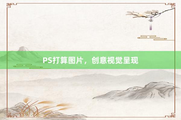 PS打算图片,创意视觉呈现